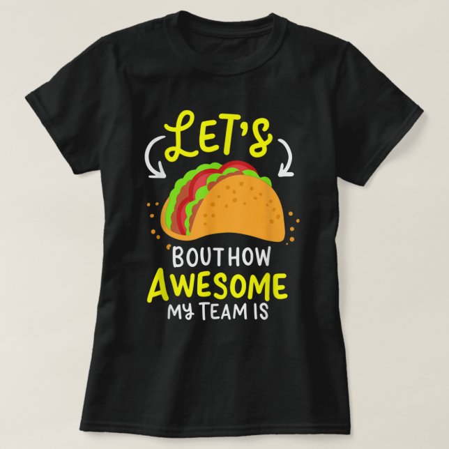 Lets Taco Bout How Awesome My Team Is Business Own T-Shirt (Design Front)