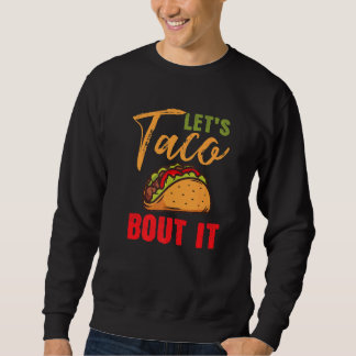 Lets Taco Bout It Mexican Food Fiesta Cinco De May Sweatshirt