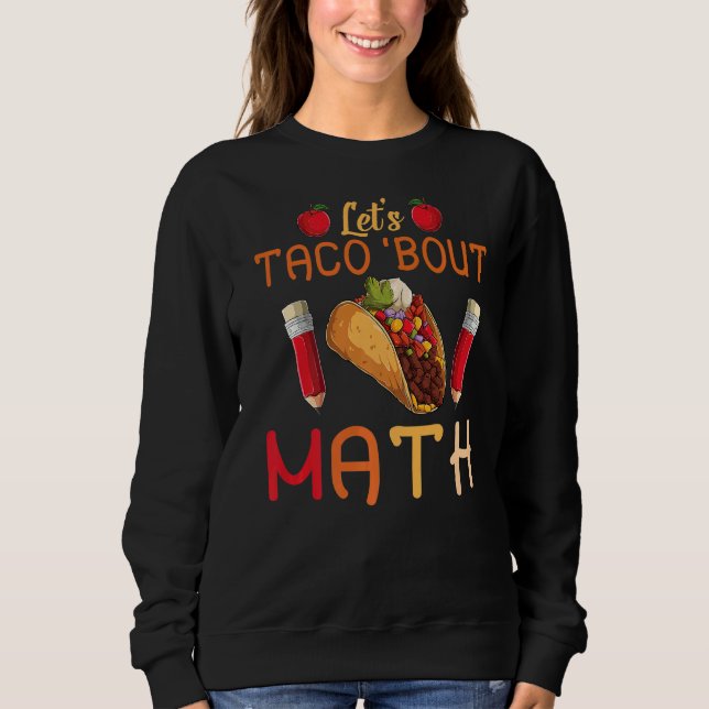 Let's Taco Bout Math Taco Tuesday Math Teacher Sweatshirt (Front)