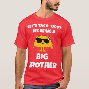 Lets Taco Bout Me Being A Big Brother  T-Shirt
