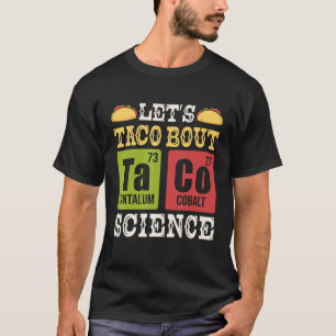 Let's Taco Bout Science Periodic Table Chemistry T T-Shirt