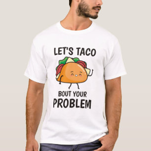 Let's Taco Bout your Problem - Funny Tacos T-Shirt