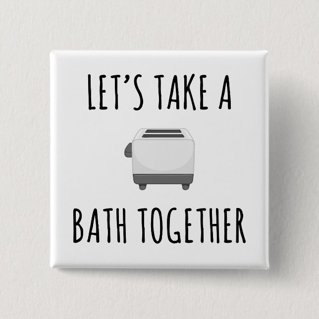 Let's Take a Bath Together 15 Cm Square Badge (Front)