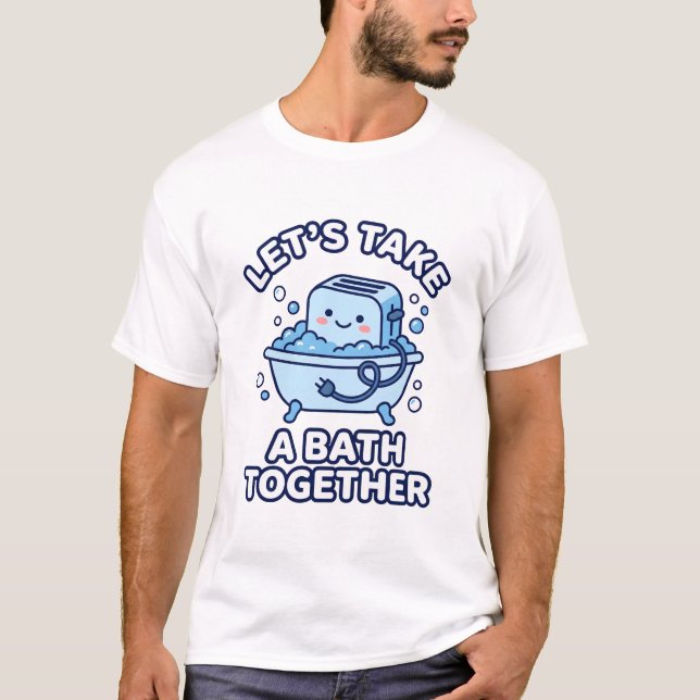 Let's Take A Bath Together Funny Toaster T-Shirt (Front)
