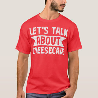 Let's Talk About Cheesecake Dessert Food lover Bak T-Shirt
