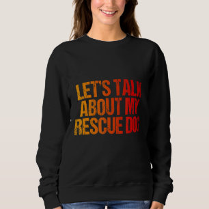 Let's Talk About My Rescue Dog Animal Sweatshirt
