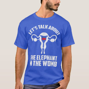 Lets Talk About The Elephant In The Womb 3570 T-Shirt