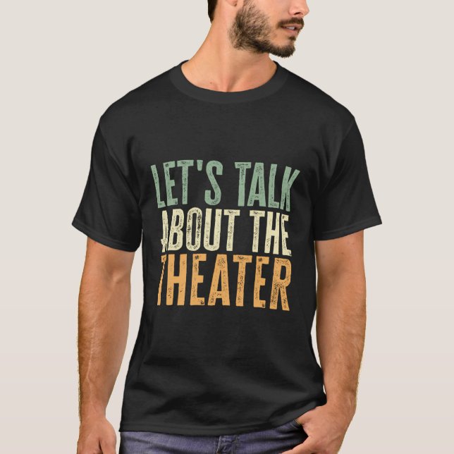 Let'S Talk About The Theatre Funny Theatre T-Shirt (Front)