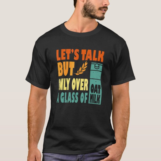 Lets Talk But Only Over A Glass Of Oat Milk T-Shirt (Front)