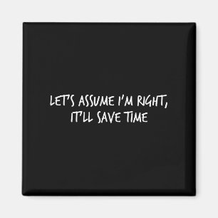 Lets Ume Im Right, This Saves Time Sarcastic Quote Magnet