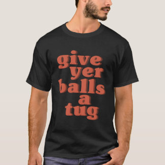 Letterkenny Give Yer Balls A Tug T-Shirt