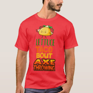Lettuce Taco Bout Axe Throwing T-Shirt
