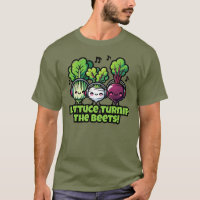 LETTUCE TURNIP THE BEETS!