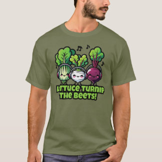 LETTUCE TURNIP THE BEETS! T-Shirt