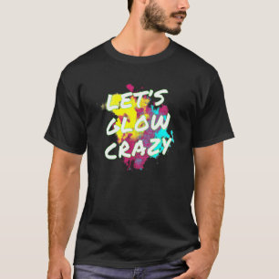 Letu2019s Glow Crazy Glow Party 80s Retro Costume T-Shirt