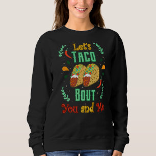 Letu2019s Taco Bout You And Me Mexican Fiesta Love Sweatshirt