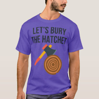 Letx27s Bury The Hatchet Ax Throwing T-Shirt