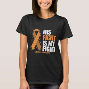 Leukaemia Awareness His Fight Is My Fight Leukaemi T-Shirt