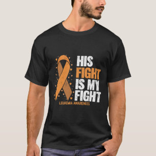 Leukaemia Awareness His Fight Is My Fight Leukaemi T-Shirt