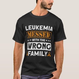 Leukaemia Messed With The Wrong Family Leukaemia A T-Shirt