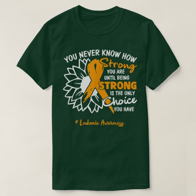 Leukaemia Motivation Quote You Never Know How Stro T-Shirt (Design Front)
