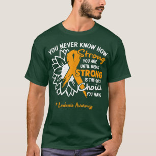 Leukaemia Motivation Quote You Never Know How Stro T-Shirt