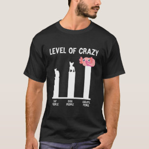 Level Of Crazy Cat People Dog People Axolotl Peopl T-Shirt