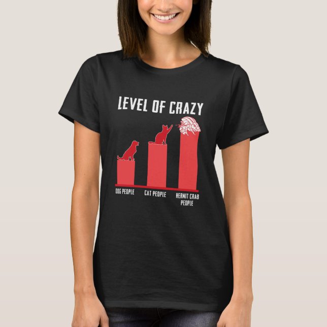 Level Of Crazy Dog People Cat People Hermit Crab  T-Shirt (Front)