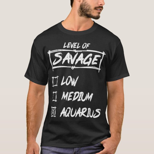 Level Of Savage Aquarius. Zodiac Astrology T-Shirt (Front)
