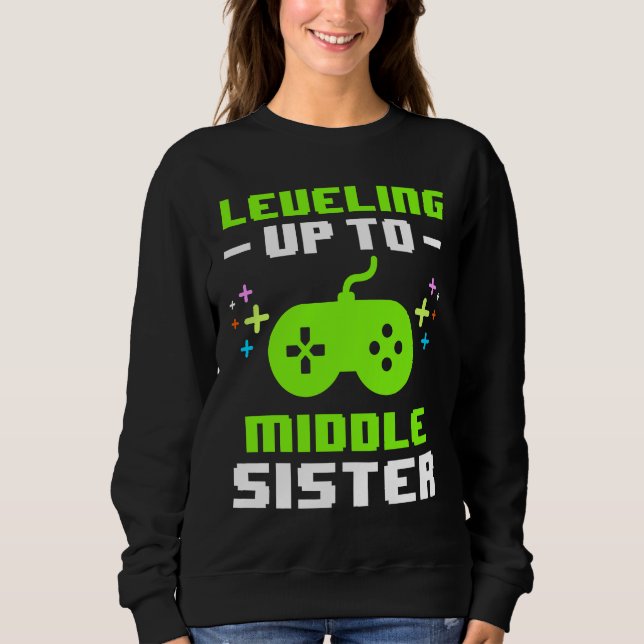 Leveling Up to Middle Sister Gaming Gamer Older Si Sweatshirt (Front)