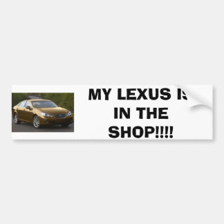 LEXUS, MY LEXUS IS IN THE SHOP!!!! BUMPER STICKER