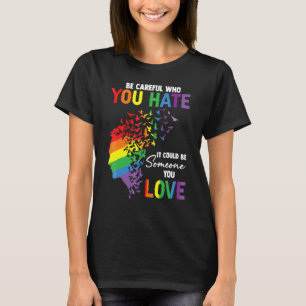 Lgbt Be Careful Who You Hate It Could Be Someone Y T-Shirt