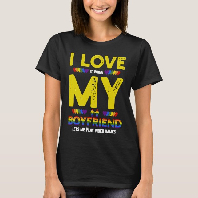 LGBT Gamer And I Love It When My Boyfriend Lets Me T-Shirt (Front)