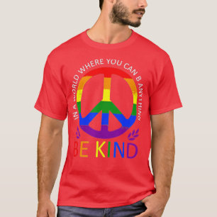 LGBT Gay Pride In a World where you can be Anythin T-Shirt