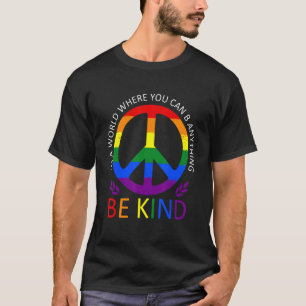 Lgbt Gay Pride In A World Where You Can Be Anythin T-Shirt