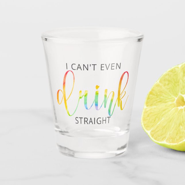 LGBT I Can't Even Drink Straight Shot Glass (Front)