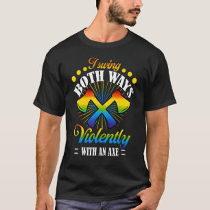 Lgbt I Swing Both Ways Violently With An Axe Lgbt  T-Shirt