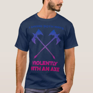 LGBT I Swing Both Ways Violently With An Axe LGBT T-Shirt