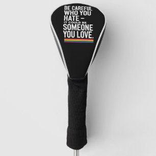 LGBT Pride Be Careful Who You Hate Funny Quote Golf Head Cover
