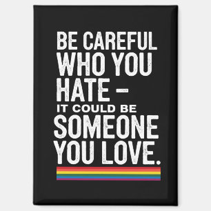 LGBT Pride Be Careful Who You Hate Funny Quote Magnet