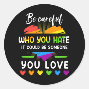 Lgbt Pride Be Careful Who You Hate It Could Be Som Classic Round Sticker