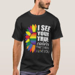 LGBT Pride Gay Lesbian Modern Rainbow Sunflower T-Shirt<br><div class="desc">This modern LGBT themed design features a rainbow coloured sunflower with the text "I see your true colours that's why I love you" in white typography #LGBT #gay #pride #lesbian #bisexual #transgender #queer #equality #love #sunflower #rainbow #fashion #fashionable #style #stylish</div>