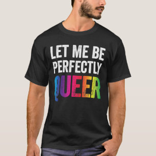 LGBT Pride Let Me Be Perfectly Queer Gay Lesbian T-Shirt