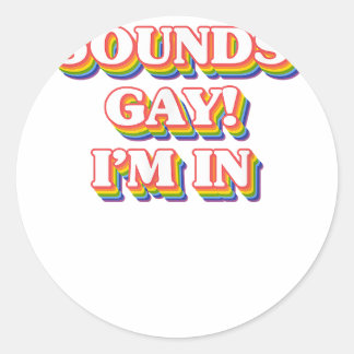 LGBT Pride Shirt - Sounds Gay I'm In Classic Round Sticker