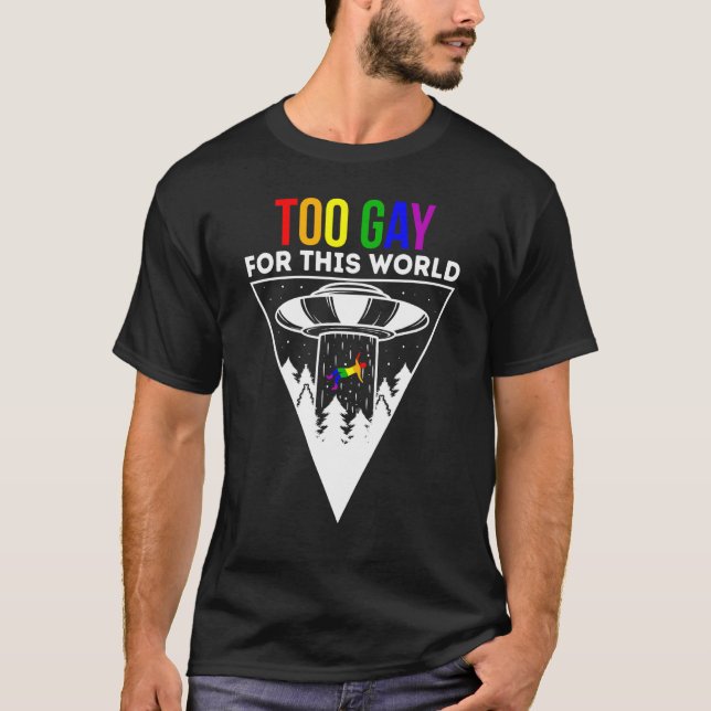 Lgbt Pride Too Gay For This World Rainbow Ufo Alie T-Shirt (Front)