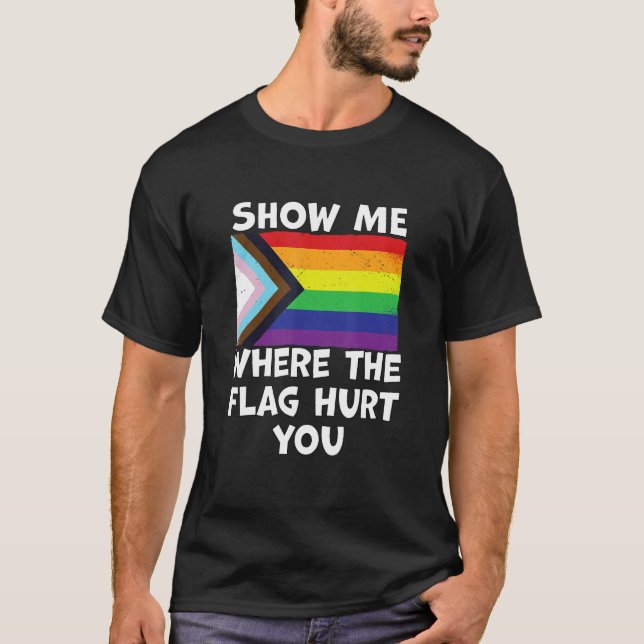 LGBT Show Me Where The Flag Hurt You LGBTQIA+ Blac T-Shirt (Front)