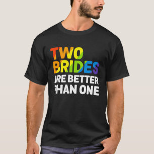 LGBT Two Brides Are Better Than One Lesbian Weddin T-Shirt