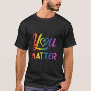 LGBT You Matter Transgender Lesbian Rainbow Gay Pr T-Shirt