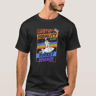 LGBTQ Equality Is Not Rocket Science Gay Pride T-Shirt