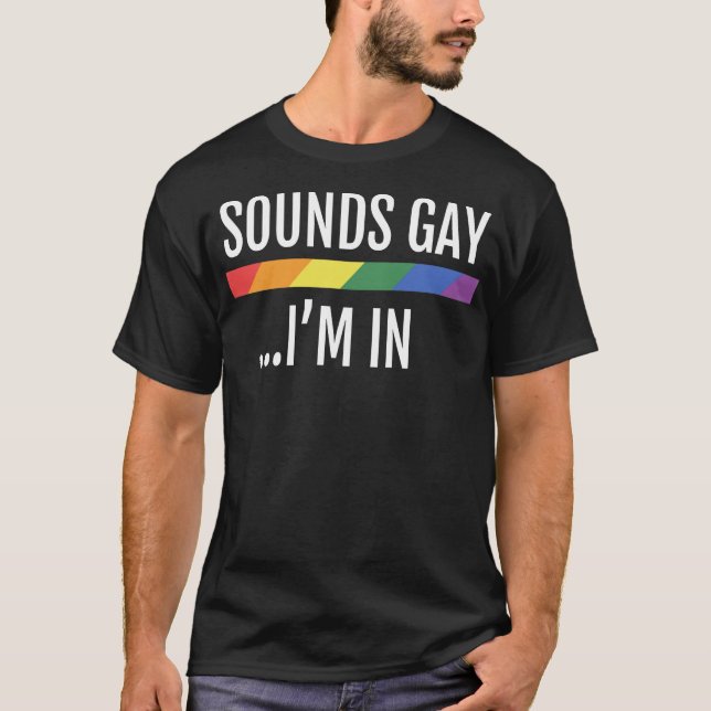 LGBTQ+ Gay Pride Flag "Sounds Gay I'm In&quot T-Shirt (Front)